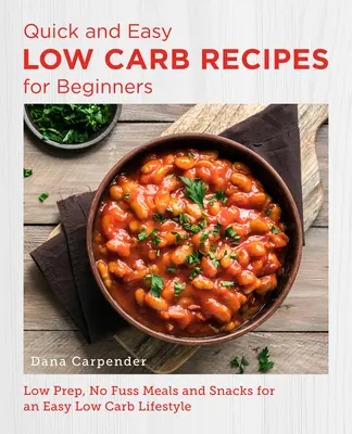 Rețete rapide și ușoare cu conținut scăzut de carbohidrați pentru începători: Low Prep, No Fuss Meals and Snacks for an Easy Low Carb Lifestyle - Quick and Easy Low Carb Recipes for Beginners: Low Prep, No Fuss Meals and Snacks for an Easy Low Carb Lifestyle