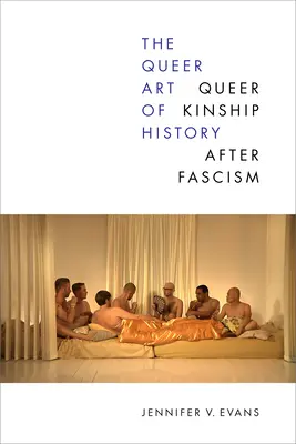 The Queer Art of History: Înrudirea queer după fascism - The Queer Art of History: Queer Kinship After Fascism