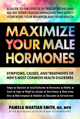 Maximize Your Male Hormones: Simptome, cauze și tratamente ale celor mai comune tulburări de sănătate ale bărbaților - Maximize Your Male Hormones: Symptoms, Causes, and Treatments of Men's Most Common Health Disorders