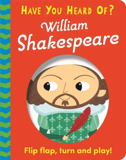 Ai auzit de? William Shakespeare - Flip Flap, Turn and Play! - Have You Heard Of?: William Shakespeare - Flip Flap, Turn and Play!