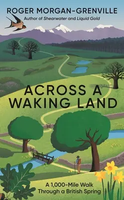 De-a lungul unui ținut treaz: O plimbare de 1.000 de mile printr-o primăvară britanică - Across a Waking Land: A 1,000-Mile Walk Through a British Spring