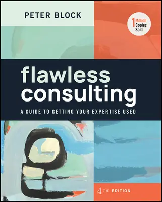 Flawless Consulting: A Guide to Getting Your Expertise Used (Ghid pentru utilizarea expertizei dumneavoastră) - Flawless Consulting: A Guide to Getting Your Expertise Used