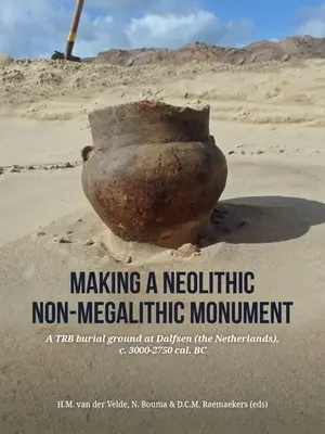 Realizarea unui monument neolitic non-megalit: Un cimitir Trb la Dalfsen (Țările de Jos), C. 3000-2750 Cal. BC - Making a Neolithic Non-Megalithic Monument: A Trb Burial Ground at Dalfsen (the Netherlands), C. 3000-2750 Cal. BC