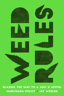Weed Rules: Deschiderea drumului către o politică justă și veselă privind marijuana - Weed Rules: Blazing the Way to a Just and Joyful Marijuana Policy