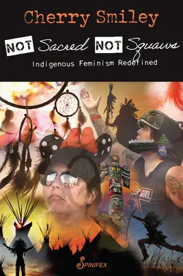 Not Sacred, Not Squaws: Feminismul indigen redefinit - Not Sacred, Not Squaws: Indigenous Feminism Redefined