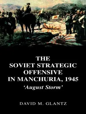 Ofensiva strategică sovietică în Manciuria, 1945: „Furtuna din august - The Soviet Strategic Offensive in Manchuria, 1945: 'August Storm'