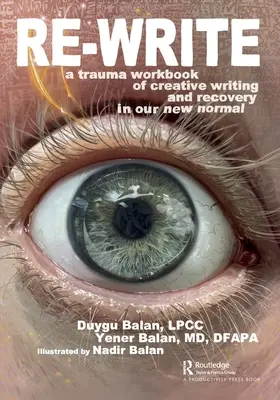 Re-Write: Un manual de scriere creativă despre traumă și recuperare în noua noastră normalitate - Re-Write: A Trauma Workbook of Creative Writing and Recovery in Our New Normal