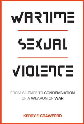 Violența sexuală pe timp de război: De la tăcere la condamnarea unei arme de război - Wartime Sexual Violence: From Silence to Condemnation of a Weapon of War