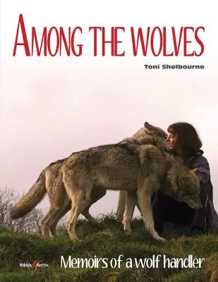 Printre lupi: Memoriile unui mânuitor de lupi - Among the Wolves: Memoirs of a Wolf Handler