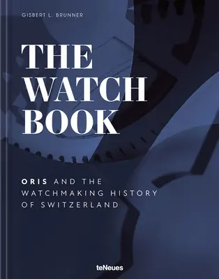 The Watch Book - Oris: ...și istoria orologeriei din Elveția - The Watch Book - Oris: ...and the Watchmaking History of Switzerland