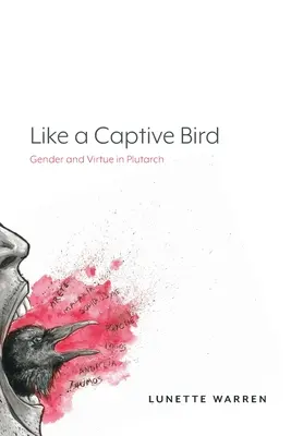 Ca o pasăre captivă: Gen și virtute la Plutarch - Like a Captive Bird: Gender and Virtue in Plutarch