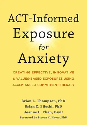 Act-Informed Exposure pentru anxietate: Crearea de expuneri eficiente, inovatoare și bazate pe valori folosind terapia de acceptare și angajament - Act-Informed Exposure for Anxiety: Creating Effective, Innovative, and Values-Based Exposures Using Acceptance and Commitment Therapy