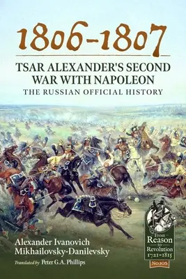 1806-1807 - Al doilea război al țarului Alexandru cu Napoleon: Istoria oficială a Rusiei - 1806-1807 - Tsar Alexander's Second War with Napoleon: The Russian Official History