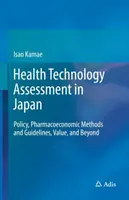 Evaluarea tehnologiilor medicale în Japonia: Politici, metode și orientări farmacoeconomice, valoare și dincolo de acestea - Health Technology Assessment in Japan: Policy, Pharmacoeconomic Methods and Guidelines, Value, and Beyond