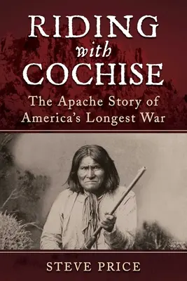 Călătorind cu Cochise: Povestea apașă a celui mai lung război al Americii - Riding with Cochise: The Apache Story of America's Longest War