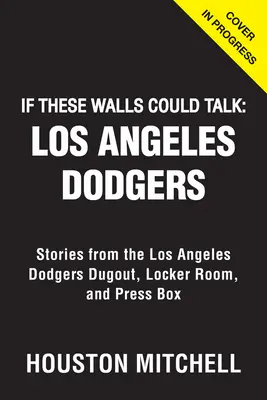 Dacă aceste ziduri ar putea vorbi: Los Angeles Dodgers: Povestiri din dugout-ul, vestiarul și boxa presei de la Los Angeles Dodgers - If These Walls Could Talk: Los Angeles Dodgers: Stories from the Los Angeles Dodgers Dugout, Locker Room, and Press Box