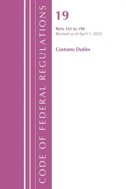 Codul reglementărilor federale, titlul 19 Taxe vamale 141-199, 2022 [Office of Federal Register (U S ) - Code of Federal Regulations, Title 19 Customs Duties 141- 199, 2022 (Office of the Federal Register (U S ))