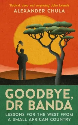 Adio, Dr. Banda: Lessons for the West from a Small African Country (Lecții pentru Occident dintr-o mică țară africană) - Goodbye, Dr Banda: Lessons for the West from a Small African Country