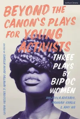 Beyond the Canon's Plays for Young Activists: Trei piese scrise de femei din majoritatea globală - Beyond the Canon's Plays for Young Activists: Three Plays by Women from the Global Majority