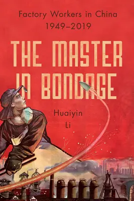 Stăpânul în sclavie: muncitorii din fabrici din China, 1949-2019 - The Master in Bondage: Factory Workers in China, 1949-2019