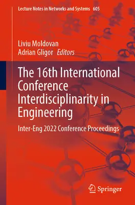 A 16-a conferință internațională Interdisciplinaritatea în inginerie: Actele conferinței Inter-Eng 2022 - The 16th International Conference Interdisciplinarity in Engineering: Inter-Eng 2022 Conference Proceedings