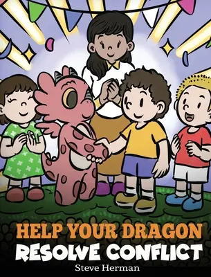 Help Your Dragon Resolve Conflict: O poveste pentru copii despre rezolvarea conflictelor - Help Your Dragon Resolve Conflict: A Children's Story About Conflict Resolution