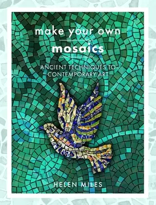 Fă-ți propriile mozaicuri: De la tehnici străvechi la artă contemporană - Make Your Own Mosaics: Ancient Techniques to Contemporary Art