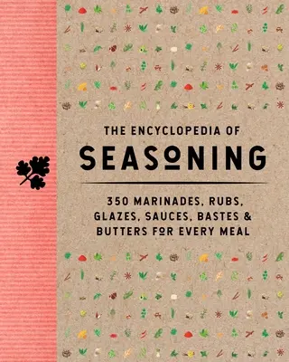 Enciclopedia condimentelor: 350 de marinate, frecții, glazuri, sosuri, batoane și unt pentru fiecare masă - The Encyclopedia of Seasoning: 350 Marinades, Rubs, Glazes, Sauces, Bastes and Butters for Every Meal