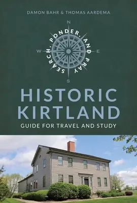 Căutați, gândiți și rugați-vă: Ghid de călătorie pentru istoria istorică a Bisericii Kirtland: Ghid de călătorie pentru istoria istorică a Bisericii Kirtland - Search, Ponder, and Pray: Historic Kirtland Church History Travel Guide: Historic Kirtland Church History Travel Guide