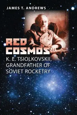 Cosmosul roșu: K. E. Tsiolkovskii, bunicul rachetelor sovietice - Red Cosmos: K. E. Tsiolkovskii, Grandfather of Soviet Rocketry