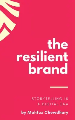 The Resilient Brand: Storytelling în era digitală - The Resilient Brand: Storytelling In A Digital Era