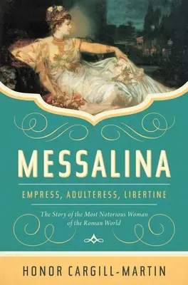 Messalina: Împărăteasă, adulteră, libertină: Povestea celei mai notorii femei din lumea romană - Messalina: Empress, Adulteress, Libertine: The Story of the Most Notorious Woman of the Roman World