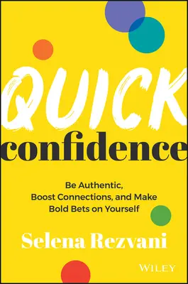 Încredere rapidă: Fii autentic, stimulează conexiunile și fă pariuri îndrăznețe pe tine însuți - Quick Confidence: Be Authentic, Boost Connections, and Make Bold Bets on Yourself