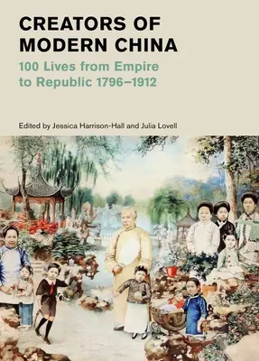 Creatorii Chinei moderne: 100 de vieți de la imperiu la republică, 1796-1912 - Creators of Modern China: 100 Lives from Empire to Republic, 1796-1912