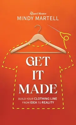 Get It Made: Construiește-ți linia de îmbrăcăminte de la idee la realitate - Get It Made: Build Your Clothing Line from Idea to Reality