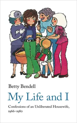 Eu și viața mea: Confesiunile unei gospodine neliberate, 1966-1980 (Confessions of an Unliberated Housewife, 1966-1980) - My Life and I: Confessions of an Unliberated Housewife, 1966-1980