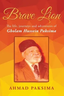 Leul curajos: Viața, călătoriile și aventura lui Gholam Hussein Paksima - Brave Lion: The life, journeys and adventure of Gholam Hussein Paksima