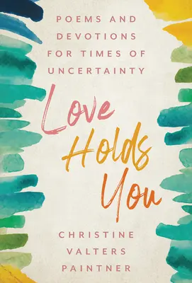 Love Holds You: Poezii și devoțiuni pentru vremuri de incertitudine - Love Holds You: Poems and Devotions for Times of Uncertainty