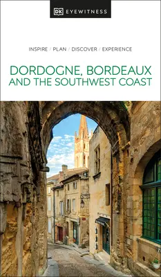 DK Eyewitness Dordogne, Bordeaux și coasta de sud-vest - DK Eyewitness Dordogne, Bordeaux and the Southwest Coast