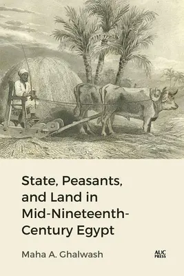Stat, țărani și pământ în Egiptul de la mijlocul secolului al XIX-lea - State, Peasants, and Land in Mid-Nineteenth-Century Egypt
