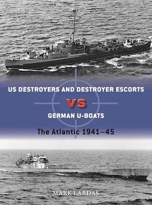 Distrugătoarele americane împotriva U-Boat-urilor germane: Oceanul Atlantic 1941-45 - Us Destroyers Vs German U-Boats: The Atlantic 1941-45