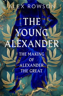 Tânărul Alexandru: Crearea lui Alexandru cel Mare - The Young Alexander: The Making of Alexander the Great