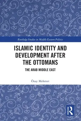 Identitate islamică și dezvoltare după otomani: Orientul Mijlociu arab - Islamic Identity and Development after the Ottomans: The Arab Middle East