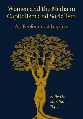 Femeile și mass-media în capitalism și socialism: O investigație ecofeministă - Women and the Media in Capitalism and Socialism: An Ecofeminist Inquiry
