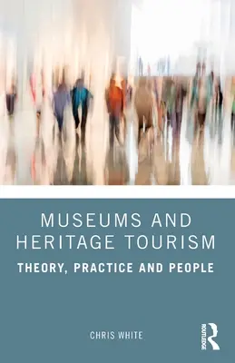 Muzeele și turismul de patrimoniu: Teorie, practică și oameni - Museums and Heritage Tourism: Theory, Practice and People