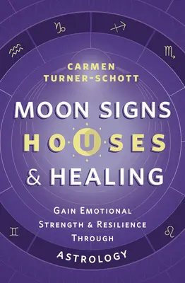 Semne lunare, case și vindecare: Câștigă putere emoțională și reziliență prin astrologie - Moon Signs, Houses & Healing: Gain Emotional Strength and Resilience Through Astrology