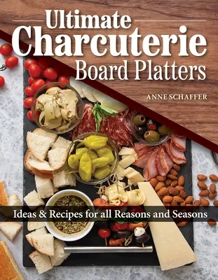 Beautiful Boards & Delicious Charcuterie for Every Occasion: 100 Easy-To-Make Recipes for Meats, Cheese, Veggies, Butter Boards, and Themed Spreads