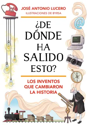 De Dnde Ha Salido Esto? Los Inventos Que Cambiaron La Historia / Where Did Thi S Come From? Invenții care au schimbat istoria - De Dnde Ha Salido Esto? Los Inventos Que Cambiaron La Historia / Where Did Thi S Come From? Inventions That Changed History
