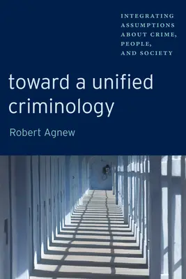 Către o criminologie unificată: Integrarea ipotezelor privind criminalitatea, oamenii și societatea - Toward a Unified Criminology: Integrating Assumptions about Crime, People and Society