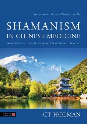 Șamanismul în medicina chineză: Aplicarea înțelepciunii străvechi pentru sănătate și vindecare - Shamanism in Chinese Medicine: Applying Ancient Wisdom to Health and Healing